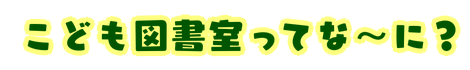 こども図書室ってな～に？